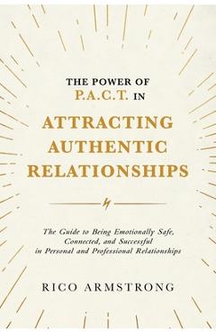 Coperta cărții 'The Power Of P.A.C.T. in Attracting Authentic Relationships: The Guide to Being Emotionally Safe, Connected, and'
