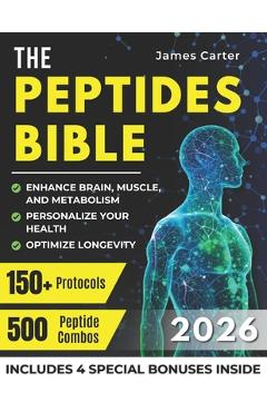 Poza produsului The Peptides Bible: The Ultimate Guide with 150+ Protocols and 500 Scientific Peptide Combinations to Enhance Brain, Muscle, and Metabolism, Optimize - James Carter