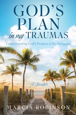 Coperta cărții 'God's Plan in My Traumas: Understanding God's Purpose in My Struggles - Marcia Robinson'