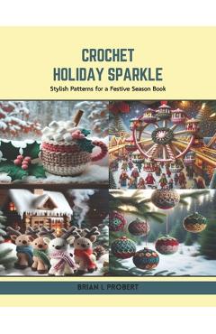 Coperta cărții 'Crochet Holiday Sparkle: Stylish Patterns for a Festive Season Book - Brian L. Probert'