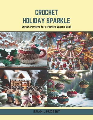 Crochet Holiday Sparkle: Stylish Patterns for a Festive Season Book - Brian L. Probert