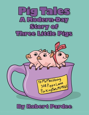 Pig Tales: A Modern-Day Story of Three Little Pigs - Robert Pardee