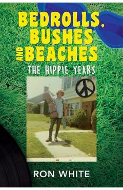 Coperta cărții 'Bedrolls, Bushes and Beaches: The Hippie Years - Ron White'