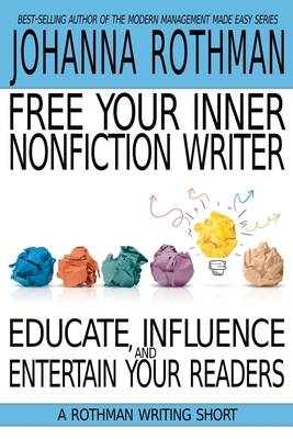 Coperta cărții 'Free Your Inner Nonfiction Writer: Educate, Influence, and Entertain Your Readers - Johanna Rothman'