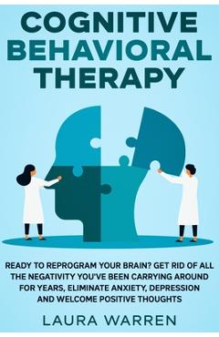 Coperta cărții 'Cognitive Behavioral Therapy (CBT): Ready to Reprogram Your Brain? Get Rid of All The Negativity You've Been Carrying'
