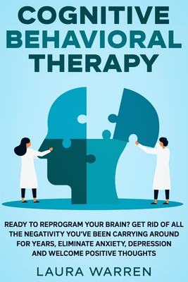 Coperta cărții 'Cognitive Behavioral Therapy (CBT): Ready to Reprogram Your Brain? Get Rid of All The Negativity You've Been Carrying'