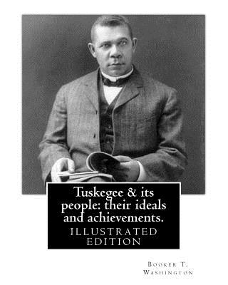 Tuskegee & its people: their ideals and achievements. BY: Booker T. Washington - Booker T. Washington