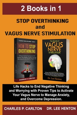 Stop Overthinking and Vagus Nerve Stimulation (2 Books in 1): Life Hacks to End Negative Thinking and Worrying with Proven Tips to Activate Your Vagus - Lee Henton