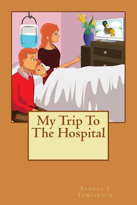 My Trip To The Hospital - Pamela J. Tomlinson