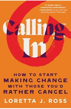 Poza produsului Calling in: How to Start Making Change with Those You'd Rather Cancel - Loretta J. Ross