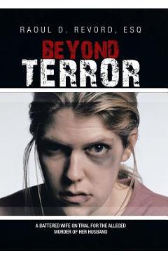 Coperta cărții 'Beyond Terror: A Battered Wife on Trial for the Alleged Murder of Her Husband - Esq Raoul Revord'