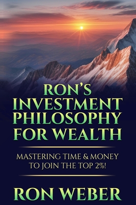 Coperta cărții 'Ron's Investment Philosophy For Wealth: Mastering Time & Money To Join The Top 2%! - Ron Weber'