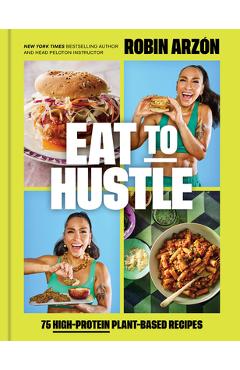 Coperta cărții 'Eat to Hustle: 75 High-Protein Plant-Based Recipes - Robin Arzón'