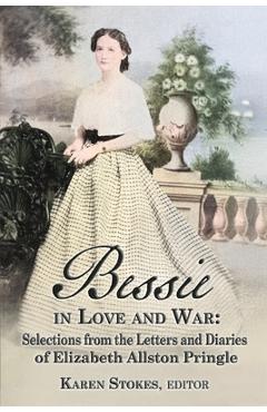 Poza produsului Bessie in Love and War: Selections from the Letters and Diaries of Elizabeth Allston Pringle - Karen Stokes