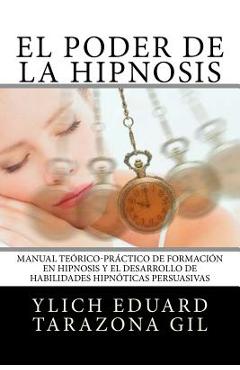 El Poder de la HIPNOSIS: Manual Teórico-Práctico de Formación en HIPNOSIS y el Desarrollo de Habilidades Hipnóticas Persuasivas - Mariam Charytin Murillo Velazco