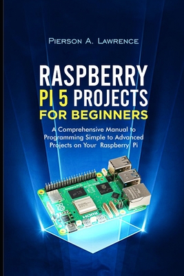 Coperta cărții 'Raspberry pi5 Projects for Beginners: A Comprehensive Manual to Programming Simple to Advanced Projects on your'