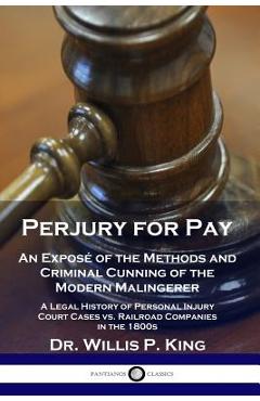 Coperta cărții 'Perjury for Pay: An Exposé of the Methods and Criminal Cunning of the Modern Malingerer - A Legal History of Personal'