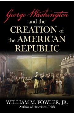 Poza produsului George Washington and the Creation of the American Republic - William M. Fowler