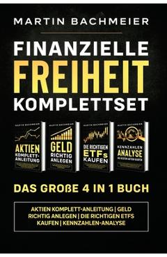 Coperta cărții 'Finanzielle Freiheit Komplettset - Das große 4 in 1 Buch: Aktien Komplett-Anleitung Geld richtig anlegen Die richtigen'