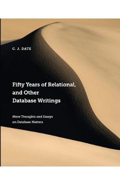 Coperta cărții 'Fifty Years of Relational, and Other Database Writings - Chris Date'