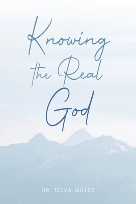 Knowing the Real God - Telva Miller