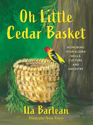 Oh Little Cedar Basket: Honoring Your Elders' Skills, Culture, and Ancestry - Ila Barlean