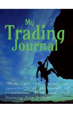 Trading Journal: There are no secrets to success. It is the result of preparation, hard work, and learning from failure. -