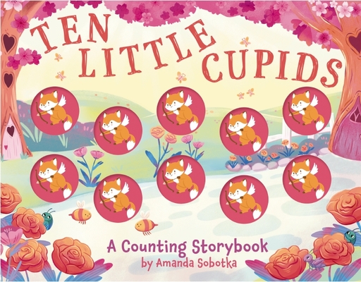 Ten Little Cupids: A Counting Storybook - Amanda Sobotka