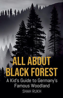 All About Black Forest: A Kid's Guide to Germany's Famous Woodland - Shah Rukh
