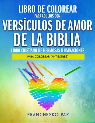 Libro De Colorear Para Adultos Con Versículos De Amor De La Biblia: Libro Cristiano De Hermosas Ilustraciones Para Colorear (Antiestrés) - Franchesko Paz