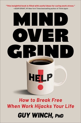 Mind Over Grind: How to Break Free When Work Hijacks Your Life - Guy Winch