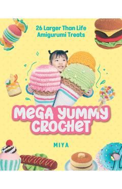 Poza produsului Mega Yummy Crochet: 26 Larger-Than-Life Amigarumi Treats - 