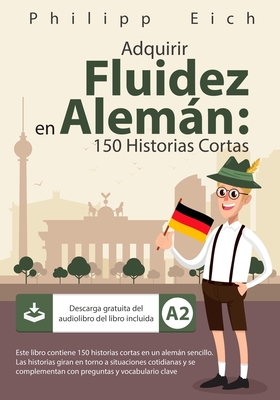Adquirir Fluidez en Alemán: 150 Historias Cortas - Philipp Eich