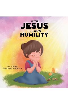 Coperta cărții 'With Jesus I Learn Humlity: A kid's Bible story about humility and kindness, featuring a Christian lesson on love and'