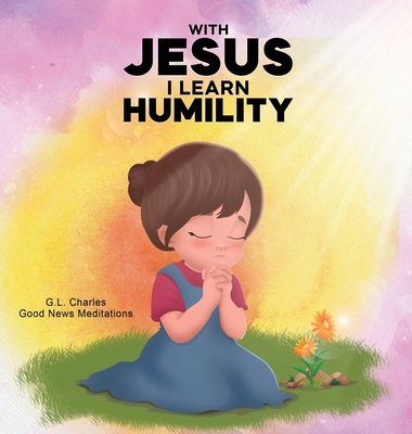 Coperta cărții 'With Jesus I Learn Humlity: A kid's Bible story about humility and kindness, featuring a Christian lesson on love and'