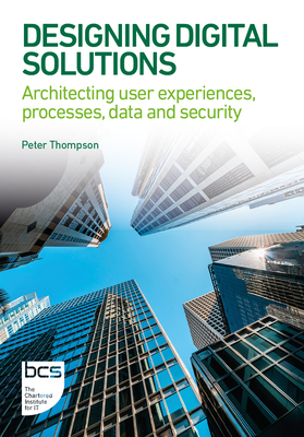 Designing Digital Solutions: Architecting user experiences, processes, data and security - Peter Thompson