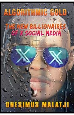 Coperta cărții 'Algorithmic Gold: The New Billionaires of X Social Media - Onesimus S. Malatji'