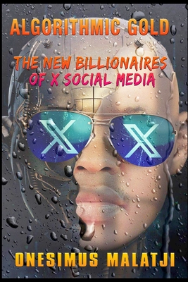 Coperta cărții 'Algorithmic Gold: The New Billionaires of X Social Media - Onesimus S. Malatji'