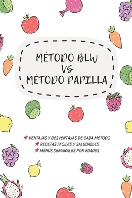 BLW vs. Papilla: ¿Cuál es el mejor método para tu bebé?: Guía completa de alimentación infantil con ventajas y desventajas, recetas saludables, menús - Andrea G. T.