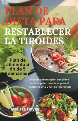 Plan De Dieta Para Restablecer La Tiroides: Plan de alimentación sencillo y recetas paleo curativas para el hipotiroidismo y AIP de Hashimoto - Melissa Hayes