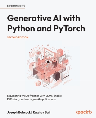 Generative AI with Python and PyTorch - Second Edition: Navigating the AI frontier with LLMs, Stable Diffusion, and next-gen AI applications - Joseph Babcock