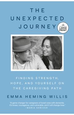 Poza produsului The Unexpected Journey: Finding Strength, Hope, and Yourself on the Caregiving Path - Emma Heming Willis