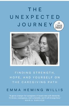 The Unexpected Journey: Finding Strength, Hope, and Yourself on the Caregiving Path - Emma Heming Willis