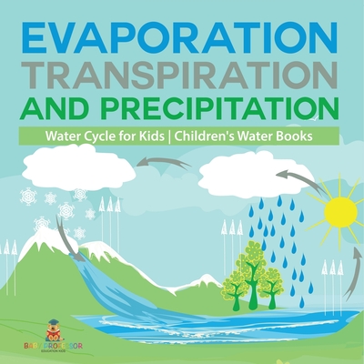 Evaporation, Transpiration and Precipitation Water Cycle for Kids Children's Water Books -