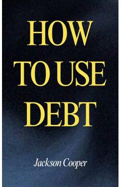 Coperta cărții 'How to Use Debt - Jackson Cooper'