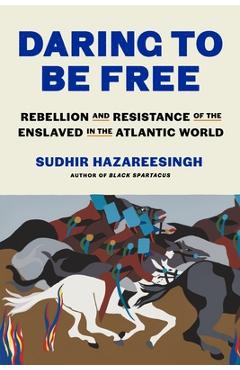 Poza produsului Daring to Be Free: Rebellion and Resistance of the Enslaved in the Atlantic World - Sudhir Hazareesingh