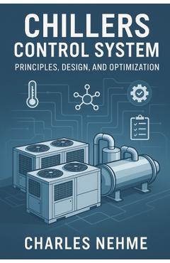 Coperta cărții 'Chillers Control System: Principles, Design, and Optimization - Charles Nehme'