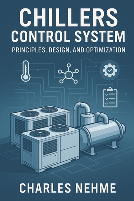Coperta cărții 'Chillers Control System: Principles, Design, and Optimization - Charles Nehme'