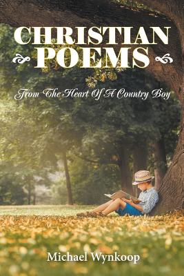 Christian Poems: From The Heart Of A Country Boy - Michael Wynkoop