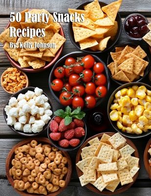 50 Party Snacks Recipes - Kelly Johnson